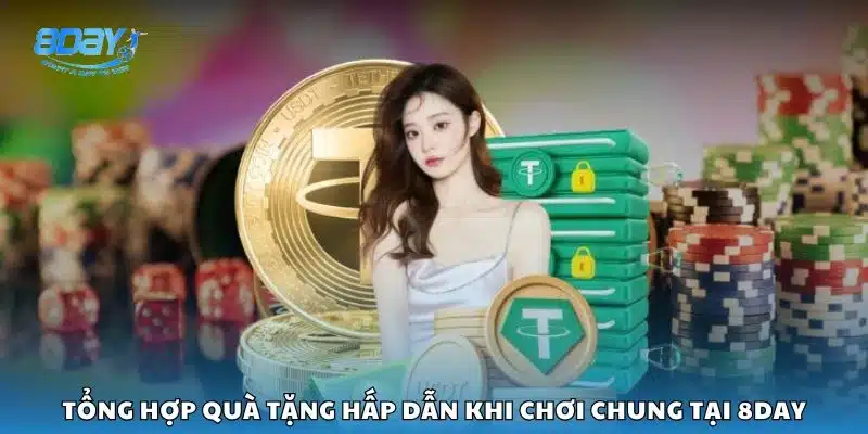 Tổng hợp quà tặng hấp dẫn khi chơi chung tại 8day