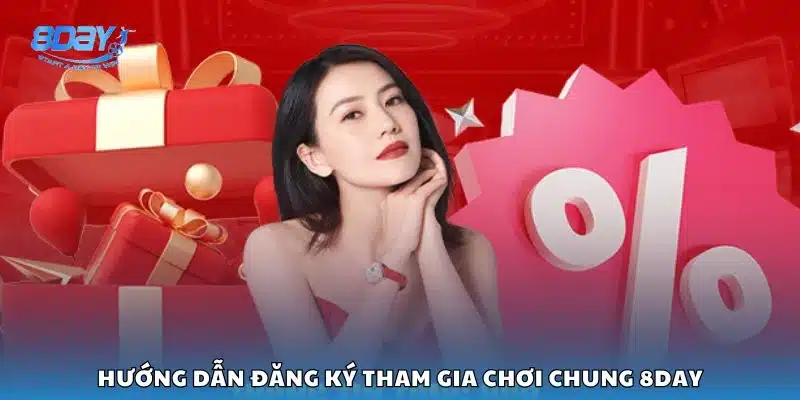 Hướng dẫn đăng ký tham gia chơi chung 8day