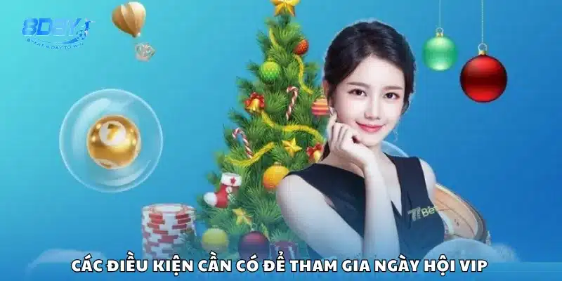 Các điều kiện cần có để tham gia ngày hội VIP 